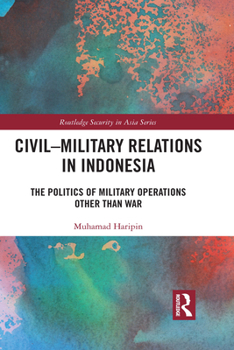 Paperback Civil-Military Relations in Indonesia: The Politics of Military Operations Other Than War Book