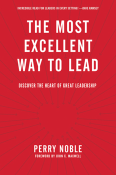 Hardcover The Most Excellent Way to Lead: Discover the Heart of Great Leadership Book