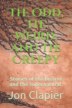 Paperback The Odd, the Weird, and the Creepy: Stories of the bizarre and the supernatural. Book