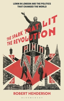 Paperback The Spark That Lit the Revolution: Lenin in London and the Politics That Changed the World Book