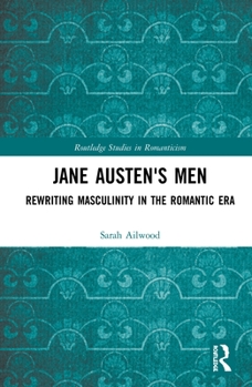 Hardcover Jane Austen's Men: Rewriting Masculinity in the Romantic Era Book