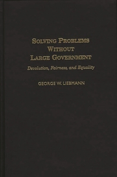 Hardcover Solving Problems Without Large Government: Devolution, Fairness, and Equality Book