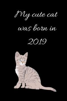 My Cute Cat Was Born in 2019 Notebook, Composition Notebook Journal to Make Notes , Notebook for Kids,Students, Teatchers : Lined Notebook / Journal Gift, 120 Pages, 6x9, Soft Cover, Matte Finish