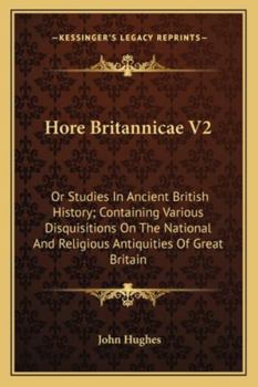 Hore Britannicae V2: Or Studies In Ancient British History; Containing Various Disquisitions On The National And Religious Antiquities Of Great Britain