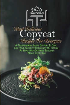 Paperback Most Delicious Copycat Recipes For Everyone: A Transforming Guide On How To Cook Like Your Favorite Restaurant By Sitting At Home And Enjoying Delicio Book