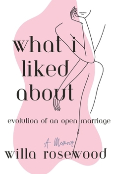 Paperback What I Liked About: Evolution of an Open Marriage Book