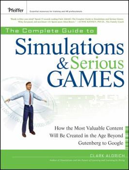 Hardcover The Complete Guide to Simulations and Serious Games: How the Most Valuable Content Will Be Created in the Age Beyond Gutenberg to Google Book