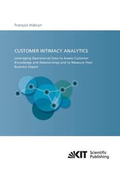 Paperback Customer intimacy analytics: leveraging operational data to assess customer knowledge and relationships and to measure their business impact Book