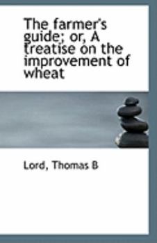 Paperback The Farmer's Guide; Or, a Treatise on the Improvement of Wheat Book