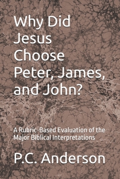 Why Did Jesus Choose Peter, James, and John?: A Rubric-Based Evaluation of the Major Biblical Interpretations