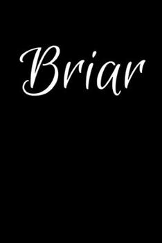 Briar: Notebook Journal for Women or Girl with the name Briar - Beautiful Elegant Bold & Personalized Gift - Perfect for Leaving Coworker Boss Teacher ... or Graduation - 6x9 Diary or A5 Notepad.