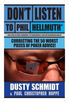 Don't Listen to Phil Hellmuth: Correcting the 50 Worst Pieces of Poker Advice You've Ever Heard