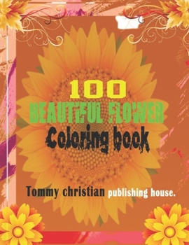 Paperback 100 Flowers: A coloring book with different type beautiful flower and design for apply different type color and getting concept abo Book
