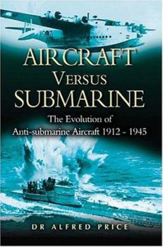 Hardcover Aircraft Versus Submarines, Third Edition: The Evolution of the Anti-Submarine Aircraft, 1912-1945 Book