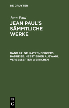 Hardcover Jean Paul's Sämmtliche Werke, Band 24, Dr. Katzenbergers Badreise: nebst einer Auswahl verbesserter Werkchen [German] Book