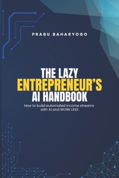 The Lazy Entrepreneur's AI Handbook: How to build automated income streams with AI and WORK LESS