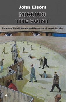 Paperback Missing the Point: The Rise of High Modernity and the Decline of Everything Else Book
