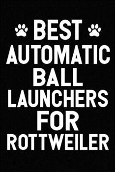 Paperback Best Automatic Ball Launchers For Rottweiler: Blank Lined Journal for Dog Lovers, Dog Mom, Dog Dad and Pet Owners Book