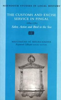 Sober, Active and Bred to the Sea: The Customs and Excise Service in Fingal, 1684-1765 (Maynooth Studies in Local History, No. 28) - Book #28 of the Maynooth Studies in Local History