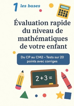 Evaluation rapide du niveau de mathématiques de votre enfant: Niveau 1 – Les Bases (Du CP au CM2)