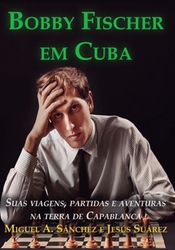 Paperback Bobby Fischer em Cuba: Suas viagens, partidas e aventuras na terra de Capablanca [Portuguese] Book