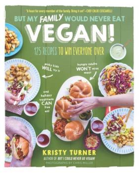 Paperback But My Family Would Never Eat Vegan!: 125 Recipes to Win Everyone Over Book