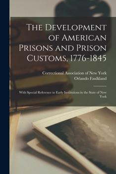 The Development of American Prisons and Prison Customs, 1776-1845 (Patterson Smith Series in Criminology, Law Enforcement & Social Problems)
