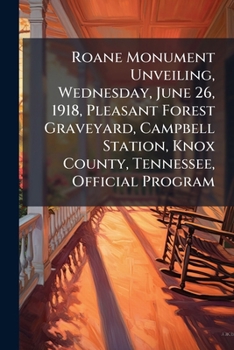 Paperback Roane Monument Unveiling, Wednesday, June 26, 1918, Pleasant Forest Graveyard, Campbell Station, Knox County, Tennessee, Official Program Book