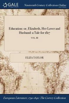 Paperback Education: or, Elizabeth, Her Lover and Husband: a Tale for 1817; VOL. III Book