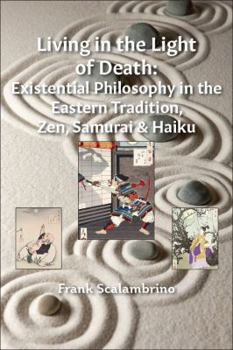 Paperback Living in the Light of Death: Existential Philosophy in the Eastern Tradition, Zen, Samurai & Haiku Book