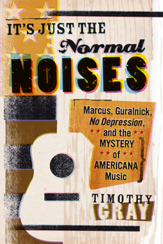 Paperback It's Just the Normal Noises: Marcus, Guralnick, No Depression, and the Mystery of Americana Music Book
