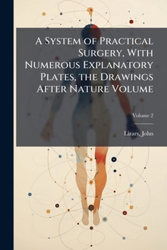 Paperback A System of Practical Surgery, With Numerous Explanatory Plates, the Drawings After Nature Volume; Volume 2 Book