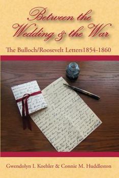 Paperback Between the Wedding & the War: The Bulloch/Roosevelt Letters 1854-1860 Book