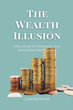 Paperback The Wealth Illusion: Why Luxury Isn't Prosperity-and How to Build Real Freedom Book