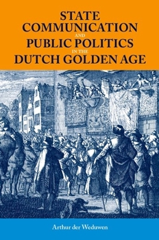 Hardcover State Communication and Public Politics in the Dutch Golden Age Book