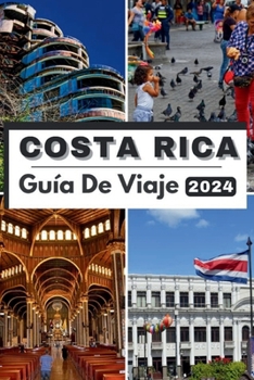 Paperback Costa Rica Guía de Viaje 2024: Costa Rica 2024 Un viaje a través de la dicha tropical: su guía definitiva de aventura, cultura y experiencias inolvid [Spanish] Book