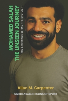 Mohamed Salah: The Unseen Journey: The Sacrifices Behind The Spotlight (Unbreakable: Icons of Sport)