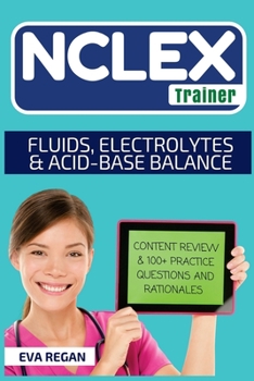 Paperback NCLEX: Fluids, Electrolytes and Acid-Base Balance: The NCLEX Trainer: Content Review, 100+ Specific Practice Questions & Rati Book