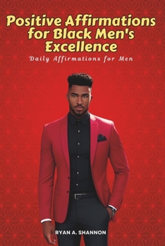 Positive Affirmations for Black Men's Excellence: Daily Affirmations for Men (Affirmations for African American Empowerment)