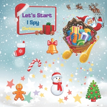 Let's Start I Spy Christmas: Fun guessing game for kids aged 2-5 years, let's find Santa, reindeer, Snowman, Ginger, Angel .... Have fun searching and finding a Christmas winter game for kids 2-4! (I'