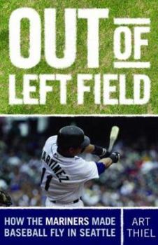 Hardcover Out of Left Field: How the Mariners Made Baseball Fly in Seattle Book