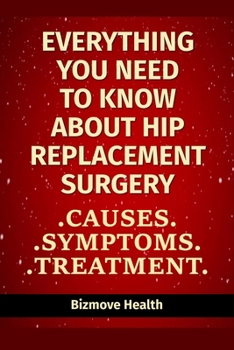 Paperback Everything you need to know about Hip Replacement Surgery: Causes, Symptoms, Treatment Book