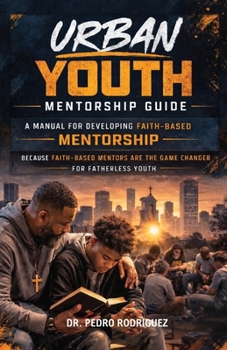 Urban Youth Mentorship Guide: A Manual for Developing Faith-Based Mentorship