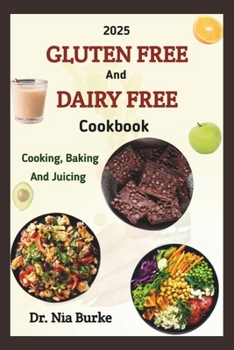 Paperback The 2025 Gluten-Free and Dairy- Free Cooking Baking and Juicing Cookbook Book