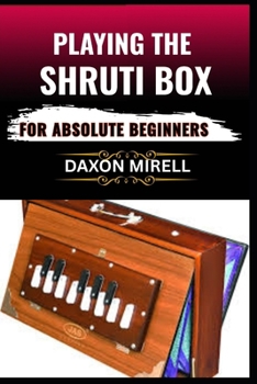 Paperback Playing the Shruti Box for Absolute Beginners: A Step-by-Step Guide to Learning Drone Music, Breath Control, and Simple Tuning for Spiritual and Medit Book