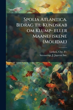 Spolia Atlantica. Bidrag til Kundskab om Klump- eller Maanefiskene