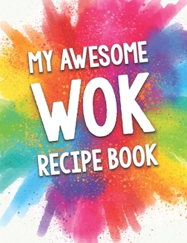 Paperback My Awesome Wok Recipe Book: A Beautiful 100 Wok Recipe Book Gift Ready To Be Filled with Delicious Wok Dishes. Book