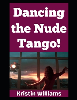 Dancing the Nude Tango: Why Yes, I Do In Fact Dance in the Nude and So Should You and Your Partner!!! (The Naked Rebel)