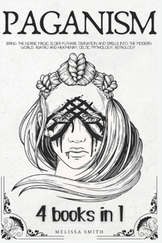 PAGANISM 4 Books in 1: Bring the Norse Magic, Elder Futhark, Divination and Spells into the Modern World; Ásatrú and Heathenry; Celtic Mythology; Astrology (Paganism & Divination)