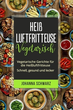 Paperback Heißluftfritteuse Vegetarisch: Vegetarische Gerichte für die Heißluftfritteuse. Schnell, gesund und lecker. [German] Book